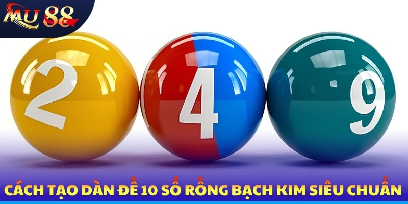 Cách tạo dàn đề 10 số rồng bạch kim siêu chuẩn