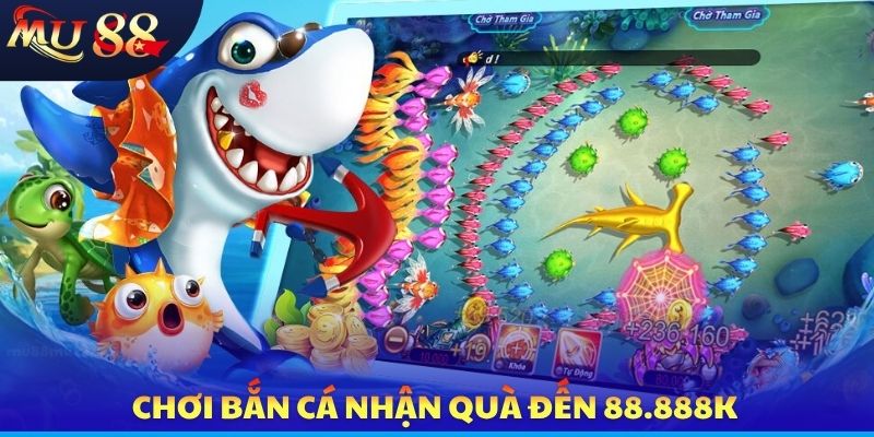 Chơi bắn cá nhận quà đến 88.888K