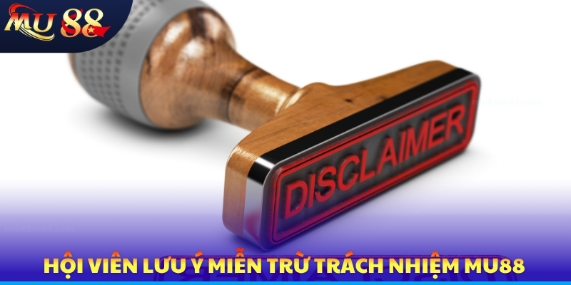 Hội viên lưu ý miễn trừ trách nhiệm MU88